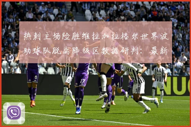 热刺主场险胜维拉加拉格尔世界波助球队脱离降级区数据研判：最新赛事动态与深度分析