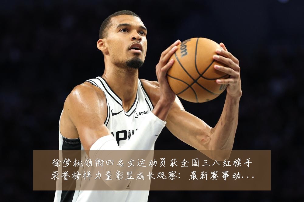 徐梦桃领衔四名女运动员获全国三八红旗手荣誉榜样力量彰显成长观察：最新赛事动态与深度分析